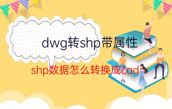 dwg转shp带属性 shp数据怎么转换成cad？